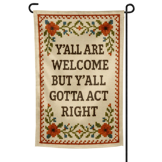 Y'all Are Welcome but Y'all Gotta Act Right Garden Flag: Garden Flag Only