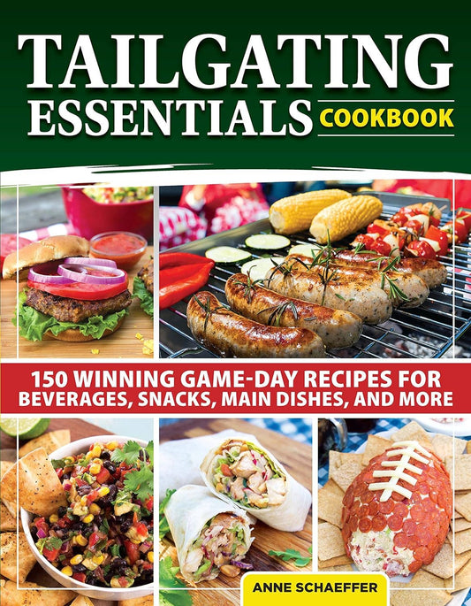 Tailgating Essentials Cookbook -150 Winning Game Day Recipes